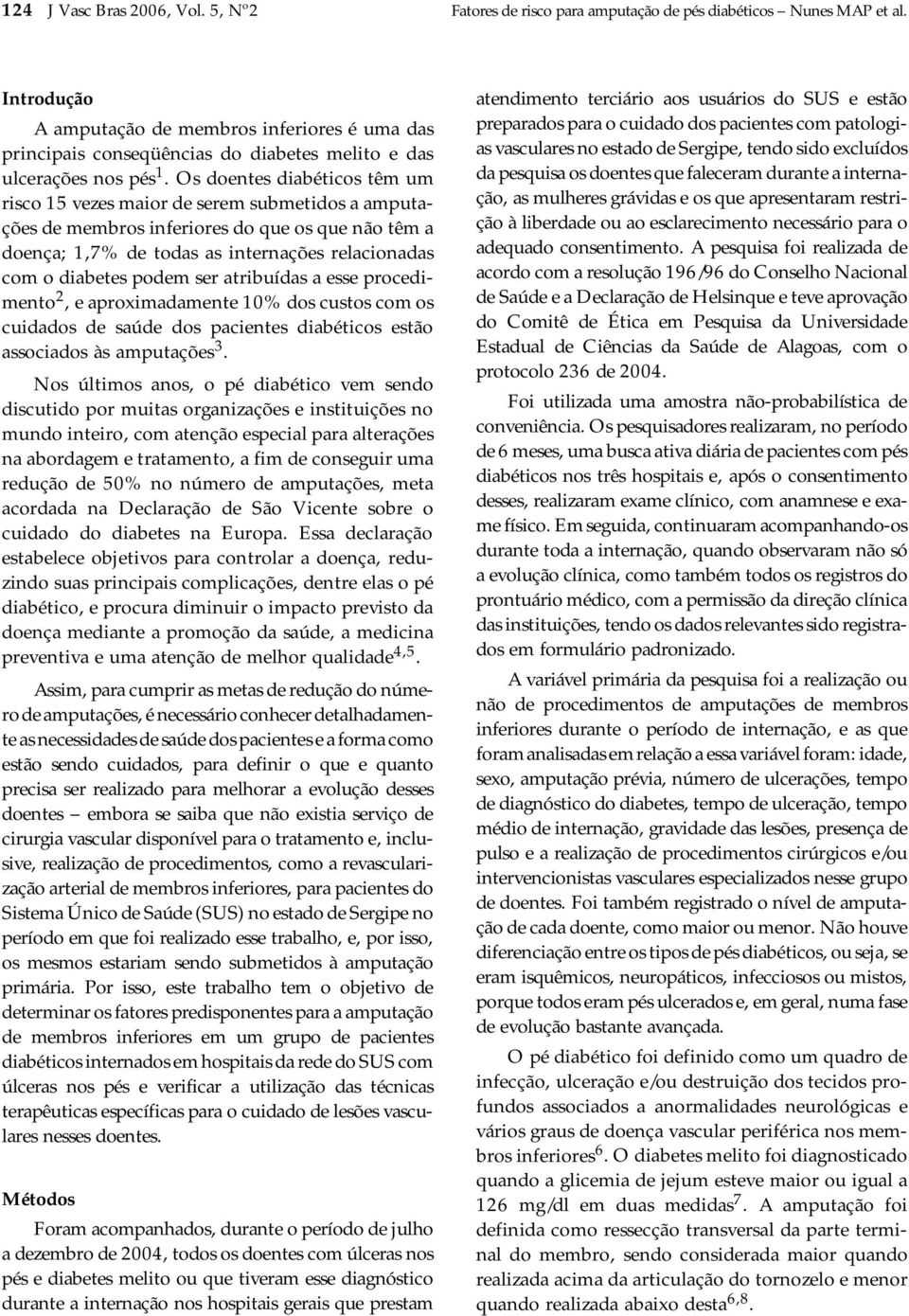 Os doentes diabéticos têm um risco 15 vezes maior de serem submetidos a amputações de membros inferiores do que os que não têm a doença; 1,7% de todas as internações relacionadas com o diabetes podem