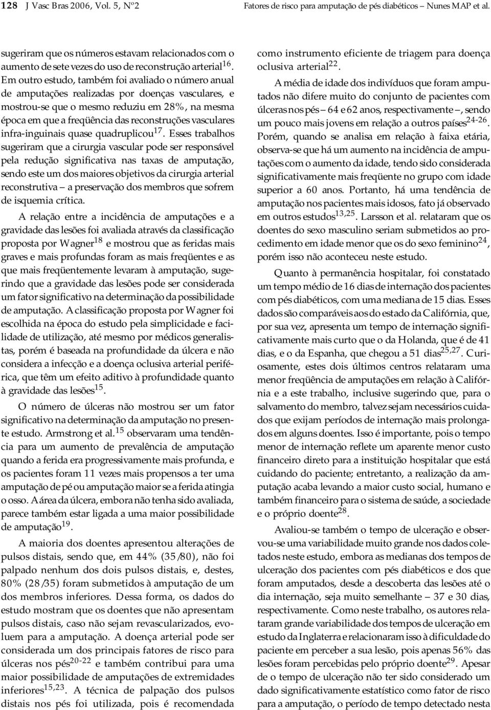 Em outro estudo, também foi avaliado o número anual de amputações realizadas por doenças vasculares, e mostrou-se que o mesmo reduziu em 28%, na mesma época em que a freqüência das reconstruções