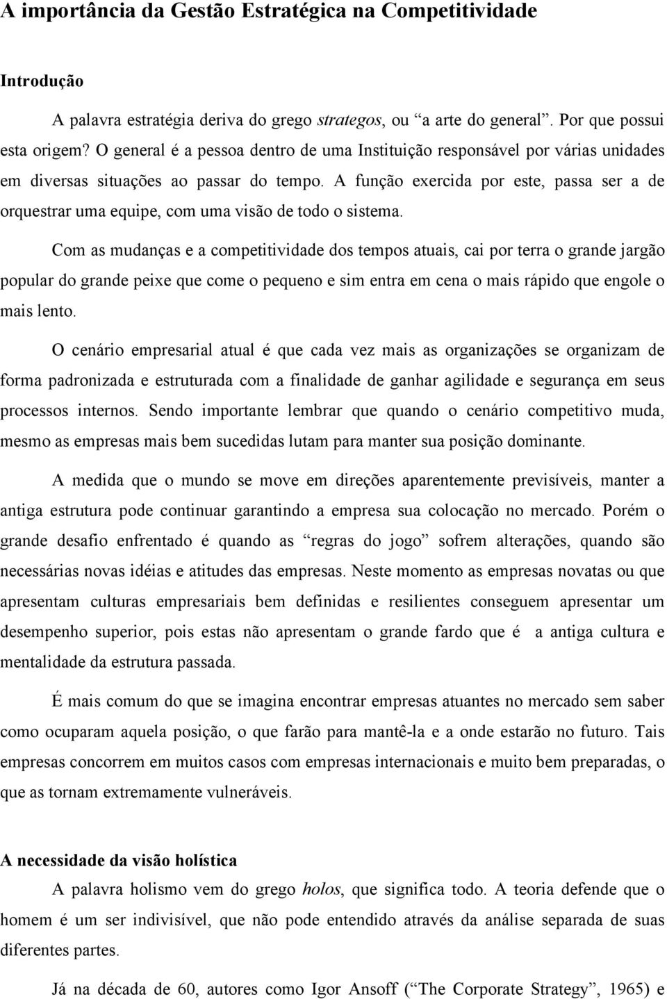 A função exercida por este, passa ser a de orquestrar uma equipe, com uma visão de todo o sistema.