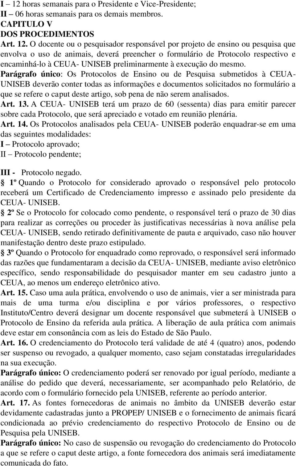 Parágrafo único: Os Protocolos de Ensino ou de Pesquisa submetidos à CEUA- UNISEB deverão conter todas as informações e documentos solicitados no formulário a que se refere o caput deste artigo, sob