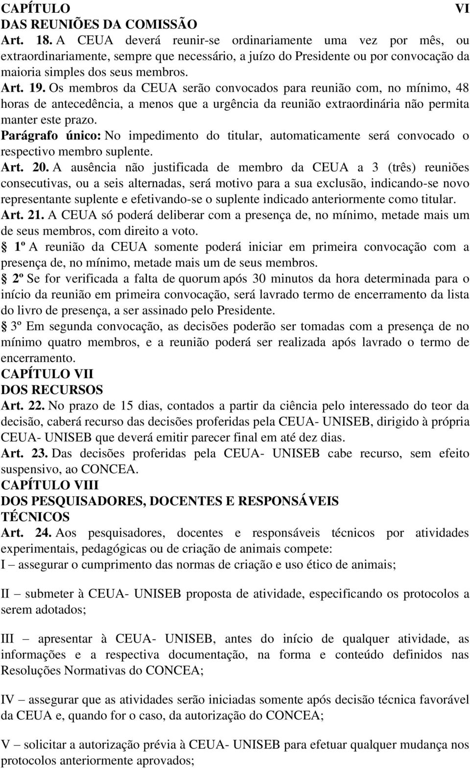 Os membros da CEUA serão convocados para reunião com, no mínimo, 48 horas de antecedência, a menos que a urgência da reunião extraordinária não permita manter este prazo.