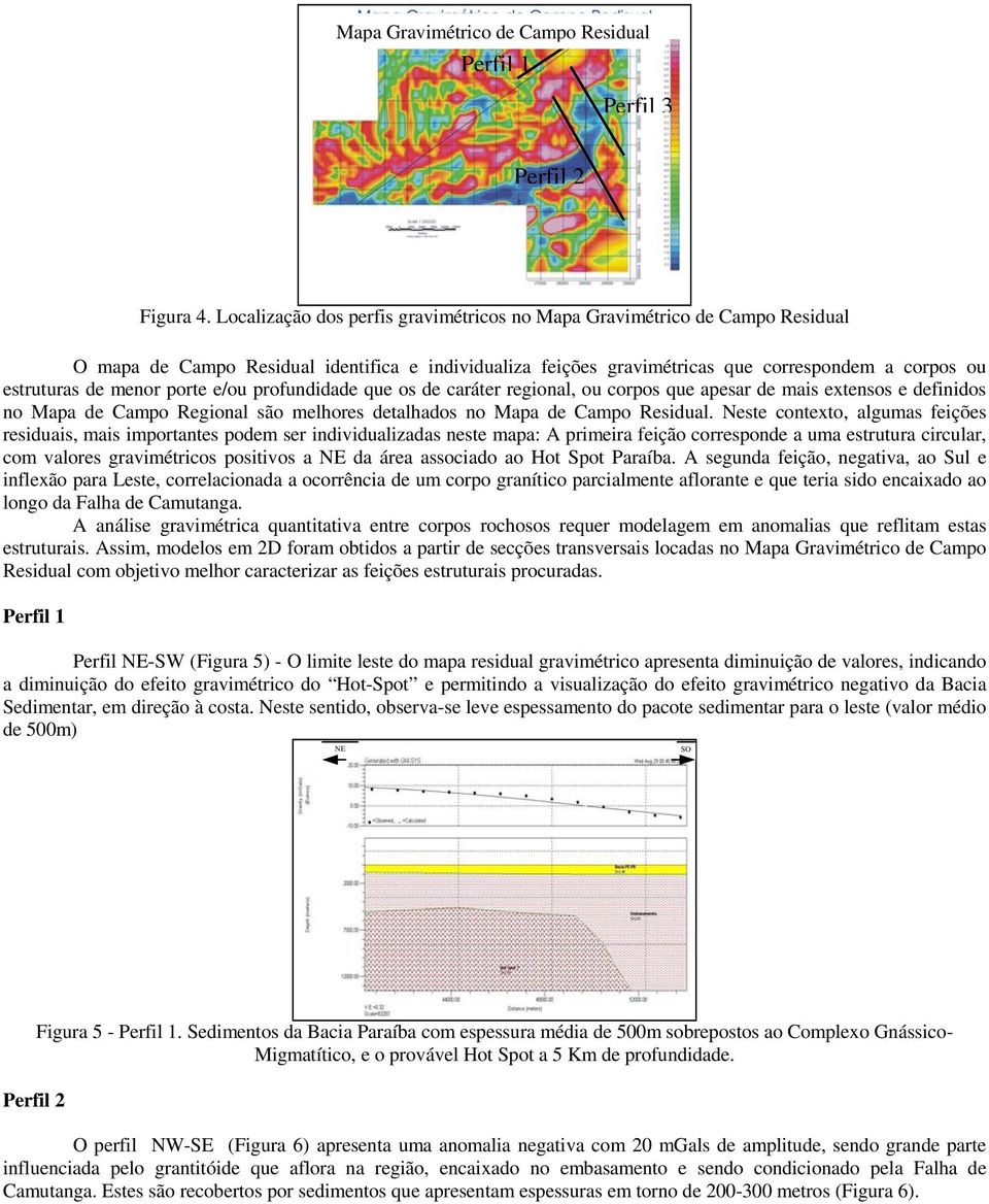 porte e/ou profundidade que os de caráter regional, ou corpos que apesar de mais extensos e definidos no Mapa de Campo Regional são melhores detalhados no Mapa de Campo Residual.