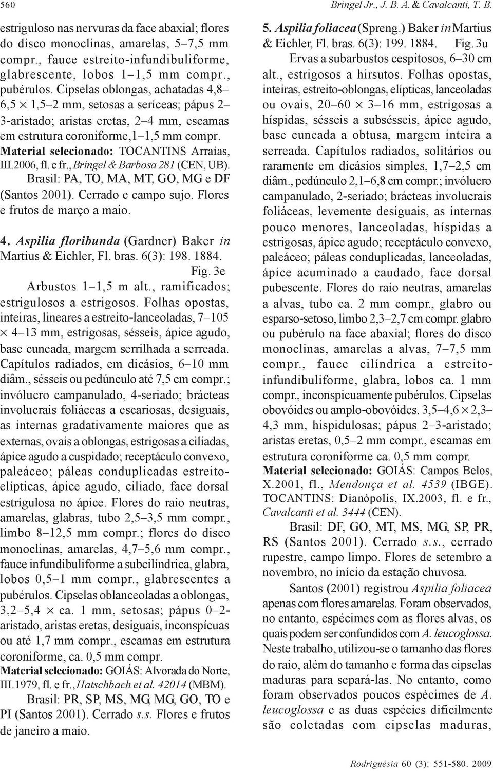 Cipselas oblongas, achatadas 4,8 6,5 1,5, setosas a seríceas; pápus 2 3-aristado; aristas eretas, 2 4 mm, escamas em estrutura coroniforme,1 1,5 mm compr. Material selecionado: TOCANTINS Arraias, III.