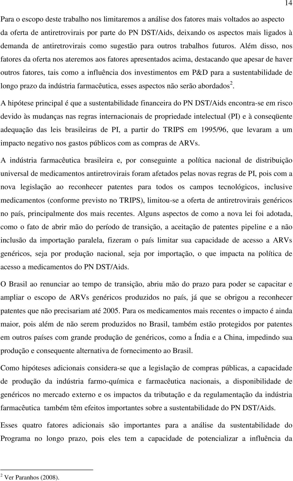 Além disso, nos fatores da oferta nos ateremos aos fatores apresentados acima, destacando que apesar de haver outros fatores, tais como a influência dos investimentos em P&D para a sustentabilidade