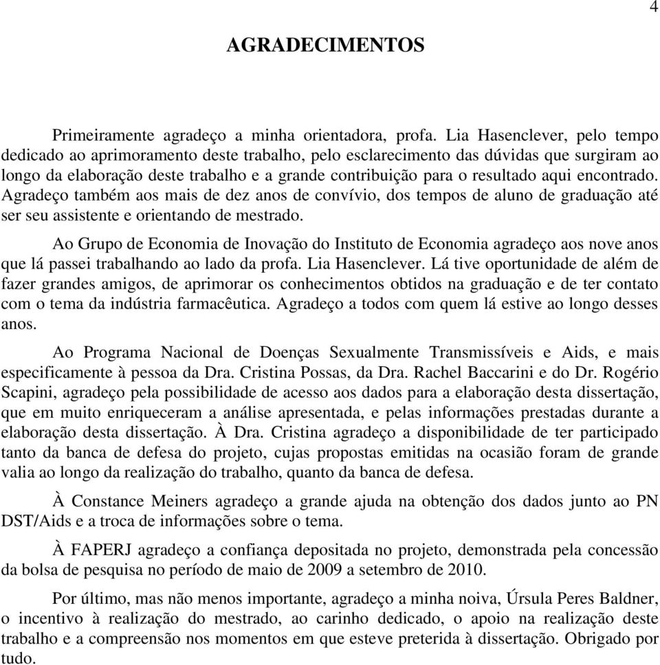 encontrado. Agradeço também aos mais de dez anos de convívio, dos tempos de aluno de graduação até ser seu assistente e orientando de mestrado.