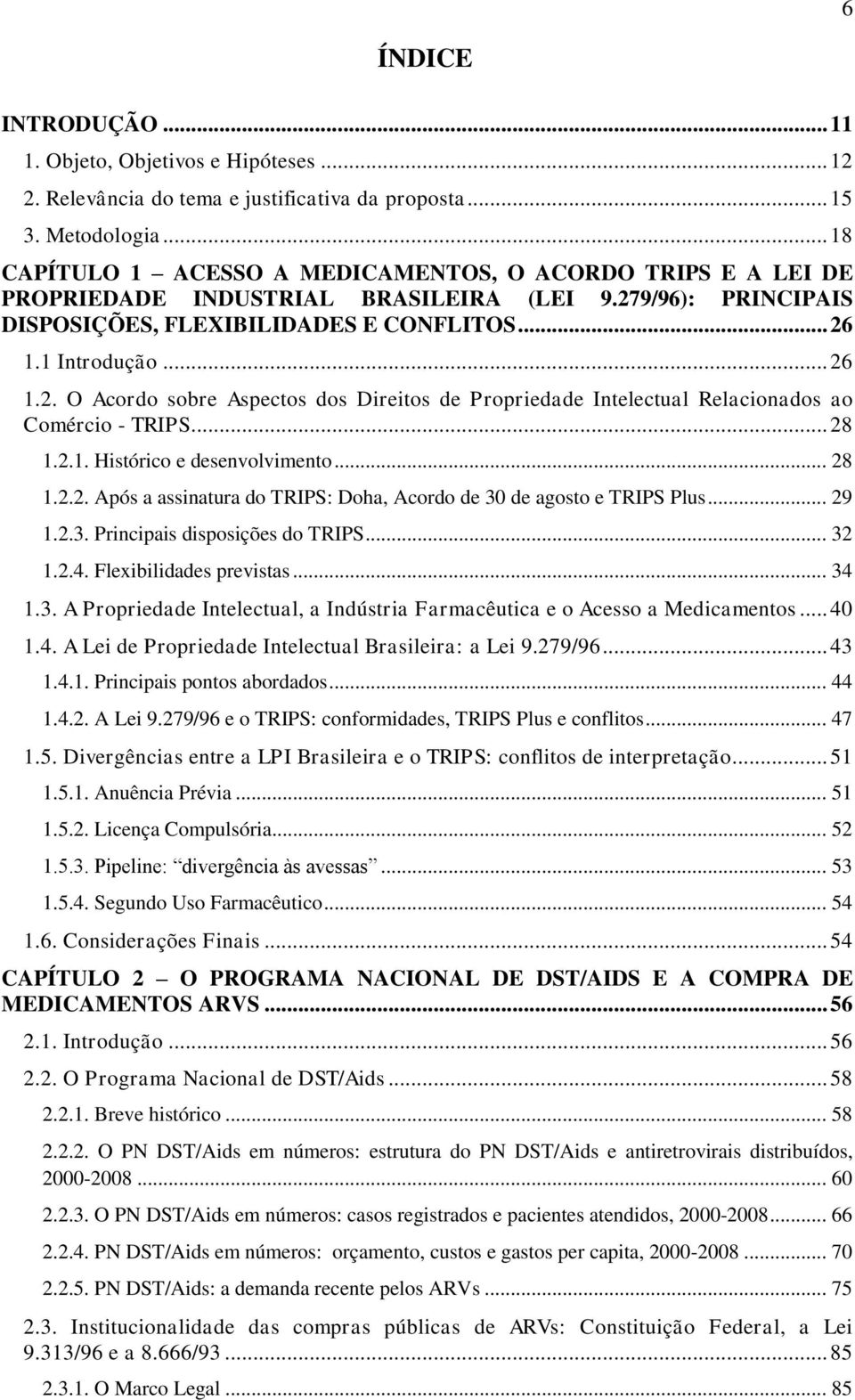 9/96): PRINCIPAIS DISPOSIÇÕES, FLEXIBILIDADES E CONFLITOS... 26 1.1 Introdução... 26 1.2. O Acordo sobre Aspectos dos Direitos de Propriedade Intelectual Relacionados ao Comércio - TRIPS... 28 1.2.1. Histórico e desenvolvimento.