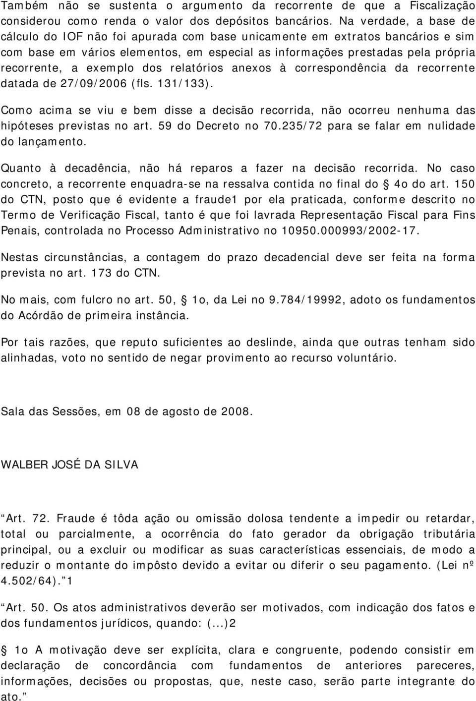 exemplo dos relatórios anexos à correspondência da recorrente datada de 27/09/2006 (fls. 131/133).