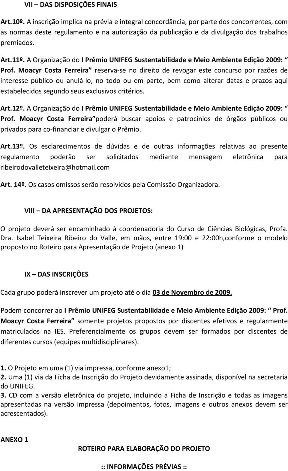 A Organização do I Prêmio UNIFEG Sustentabilidade e Meio Ambiente Edição 2009: Prof.