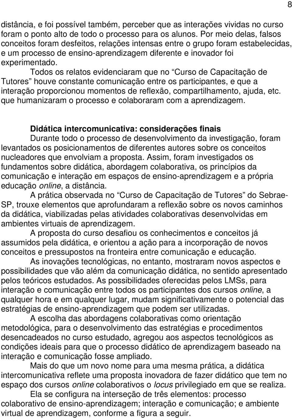 Todos os relatos evidenciaram que no Curso de Capacitação de Tutores houve constante comunicação entre os participantes, e que a interação proporcionou momentos de reflexão, compartilhamento, ajuda,