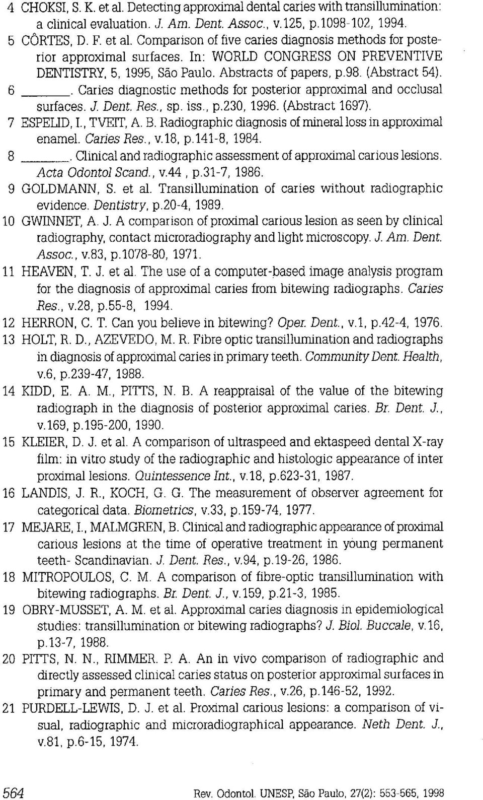 , sp. iss., p.230, 1996. (Abstract 1697). 7 ESPELID, I., TVEIT, A. B. Radiographic diagnosis of mineral loss in approximal enamel. Caries Res., v.18, p.141-8, 1984. 8-.