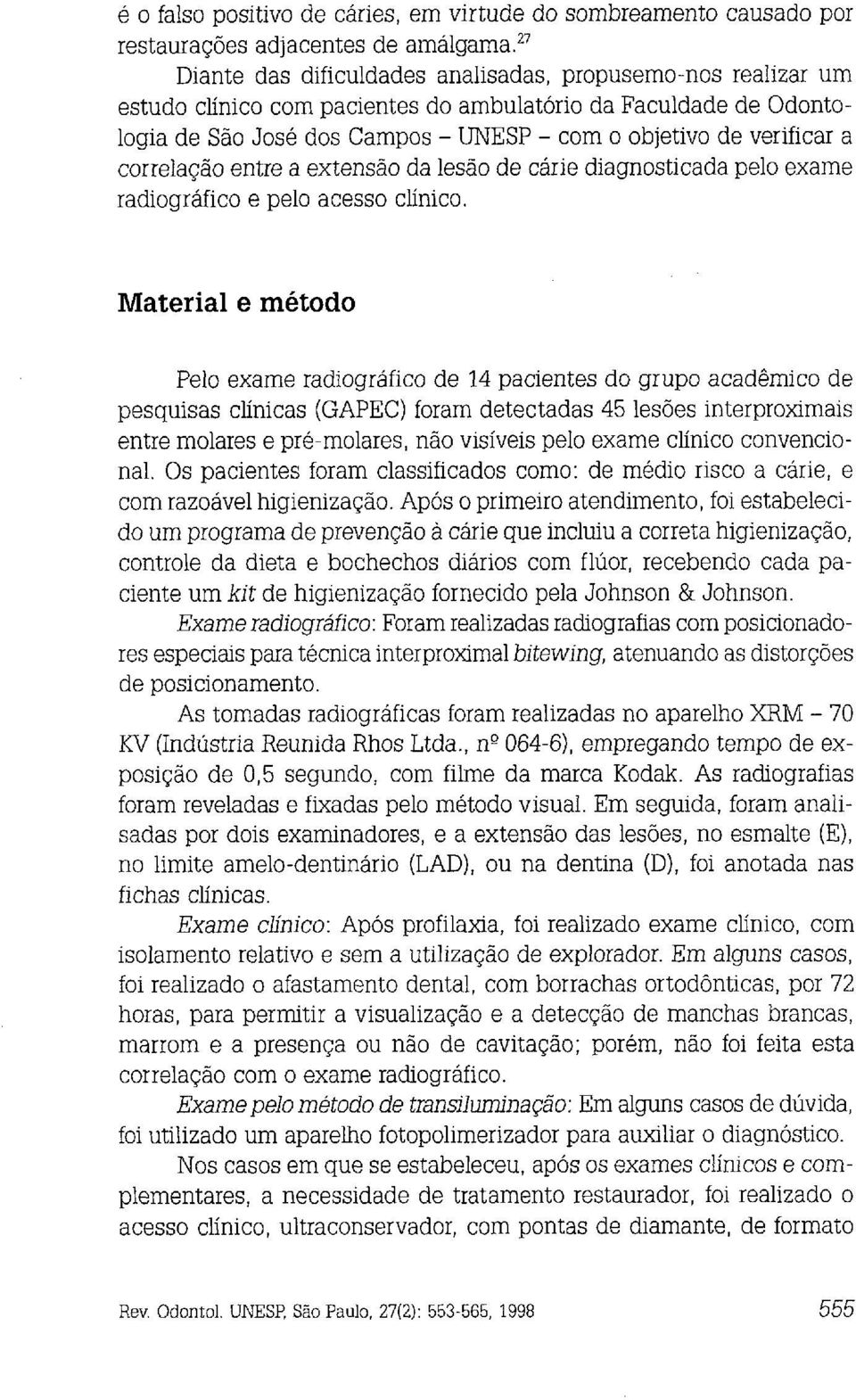 correlação entre a extensão da lesão de cárie diagnosticada pelo exame radiográfico e pelo acesso clínico.