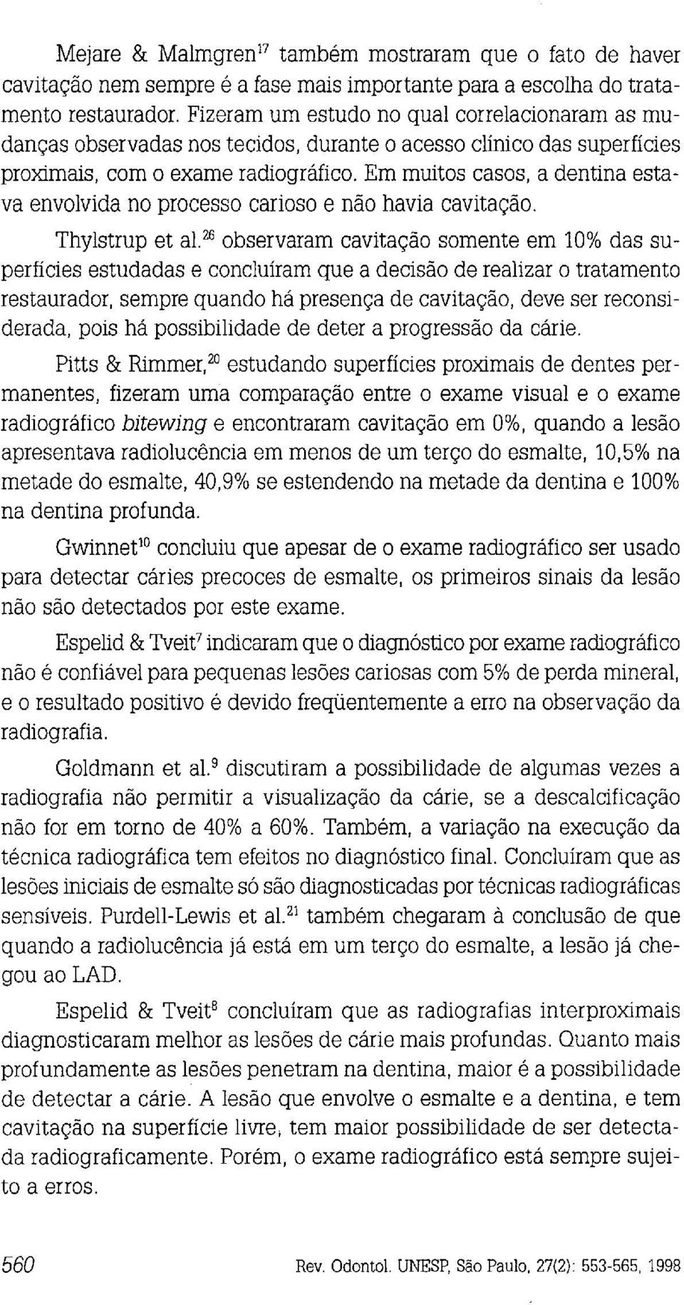 Em muitos casos, a dentina estava envolvida no processo carioso e não havia cavitação. Thylstrup et a1.