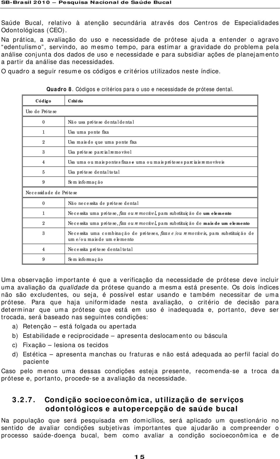 necessidade e para subsidiar ações de planejamento a partir da análise das necessidades. O quadro a seguir resume os códigos e critérios utilizados neste índice. Quadro 8.