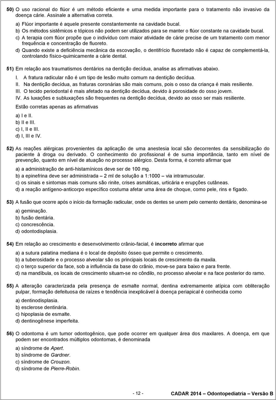 c) A terapia com flúor propõe que o indivíduo com maior atividade de cárie precise de um tratamento com menor frequência e concentração de fluoreto.