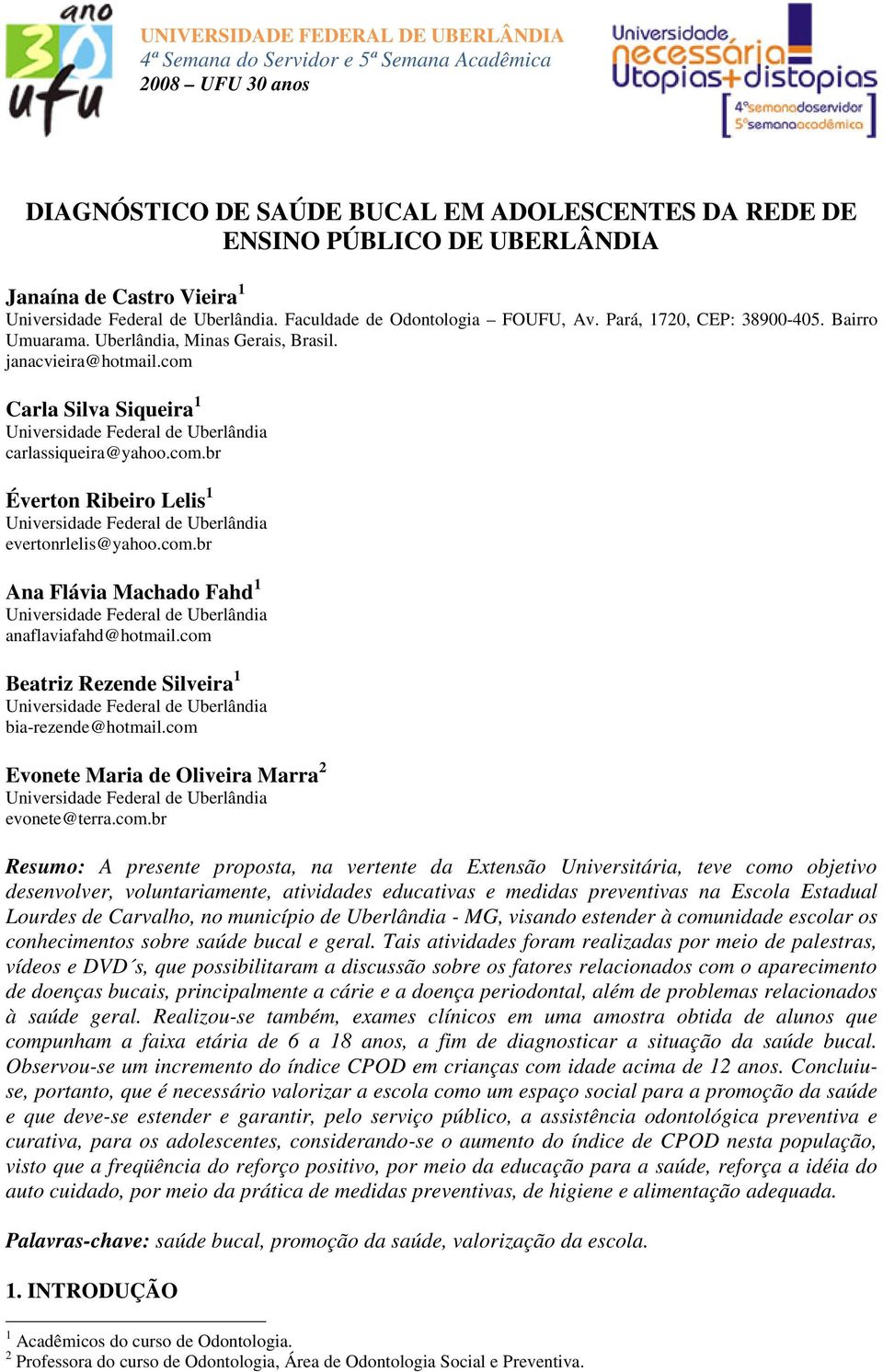 com.br Ana Flávia Machado Fahd 1 anaflaviafahd@hotmail.com Beatriz Rezende Silveira 1 bia-rezende@hotmail.com Evonete Maria de Oliveira Marra evonete@terra.com.br Resumo: A presente proposta, na