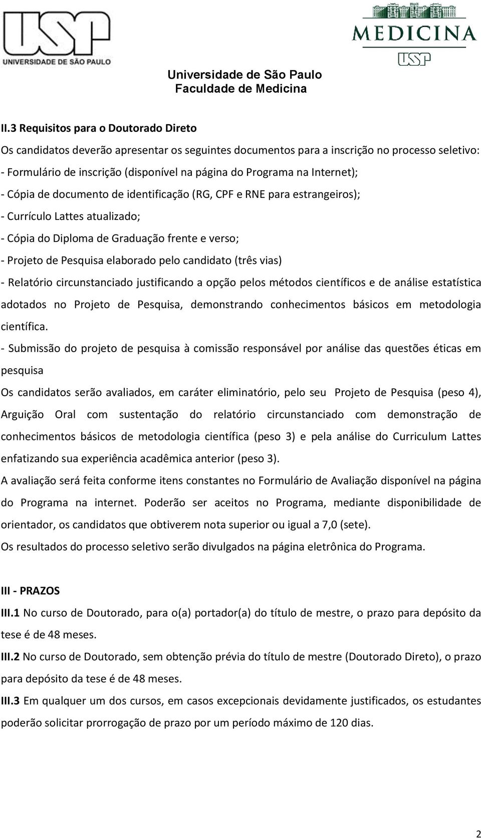 candidato (três vias) - Relatório circunstanciado justificando a opção pelos métodos científicos e de análise estatística adotados no Projeto de Pesquisa, demonstrando conhecimentos básicos em