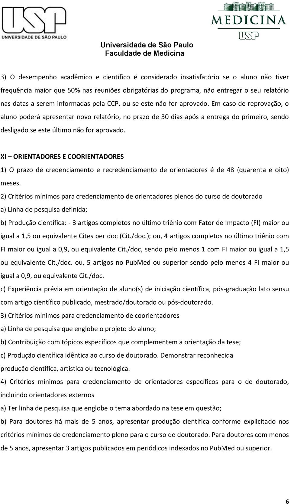 Em caso de reprovação, o aluno poderá apresentar novo relatório, no prazo de 30 dias após a entrega do primeiro, sendo desligado se este último não for aprovado.