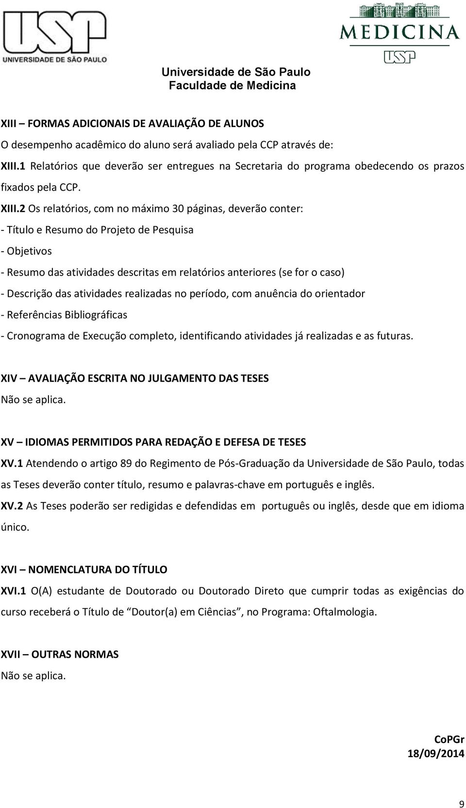 2 Os relatórios, com no máximo 30 páginas, deverão conter: - Título e Resumo do Projeto de Pesquisa - Objetivos - Resumo das atividades descritas em relatórios anteriores (se for o caso) - Descrição