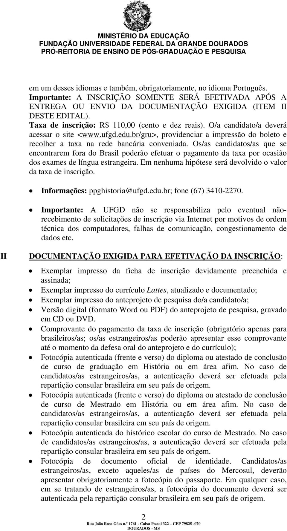 Os/as candidatos/as que se encontrarem fora do Brasil poderão efetuar o pagamento da taxa por ocasião dos exames de língua estrangeira. Em nenhuma hipótese será devolvido o valor da taxa de inscrição.