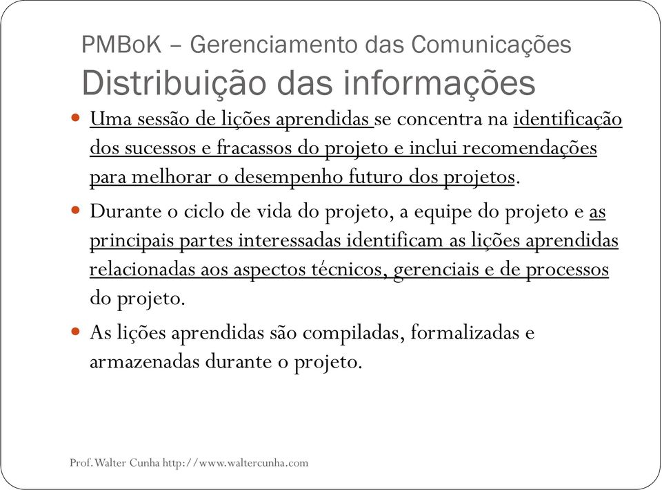 Durante o ciclo de vida do projeto, a equipe do projeto e as principais partes interessadas identificam as lições