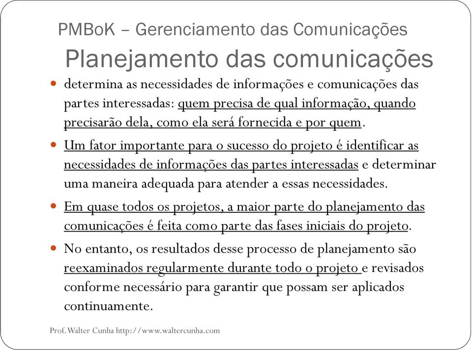 Um fator importante para o sucesso do projeto é identificar as necessidades de informações das partes interessadas e determinar uma maneira adequada para atender a essas