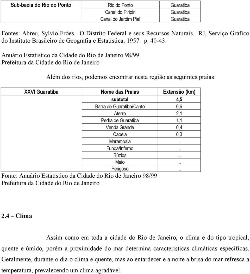 Anuário Estatístico da Cidade do Rio de Janeiro 98/99 Prefeitura da Cidade do Rio de Janeiro Além dos rios, podemos encontrar nesta região as seguintes praias: XXVI Nome das Praias Extensão (km)