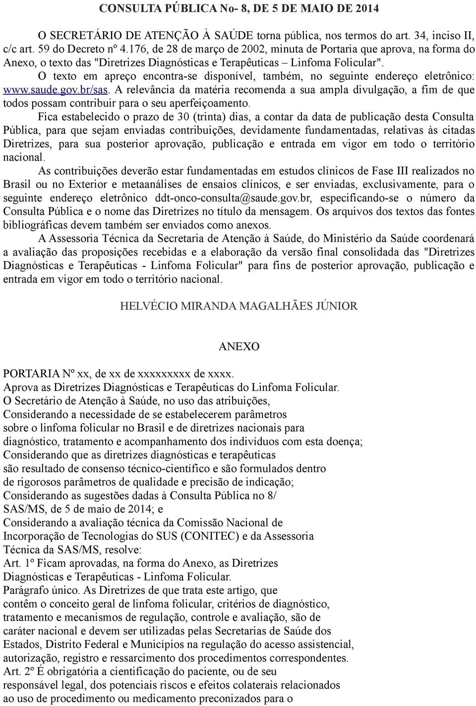 O texto em apreço encontra-se disponível, também, no seguinte endereço eletrônico: www.saude.gov.br/sas.