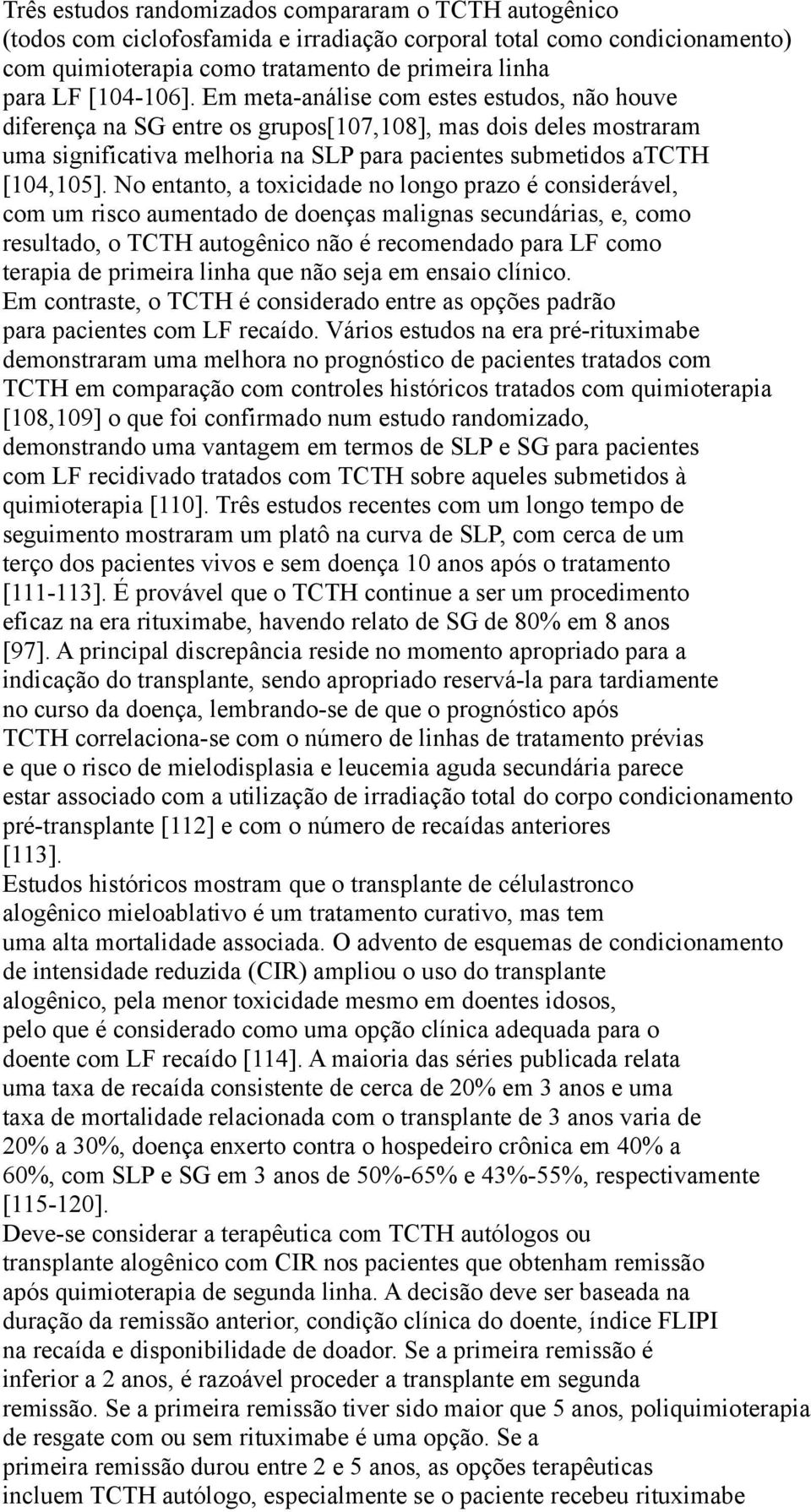 No entanto, a toxicidade no longo prazo é considerável, com um risco aumentado de doenças malignas secundárias, e, como resultado, o TCTH autogênico não é recomendado para LF como terapia de primeira