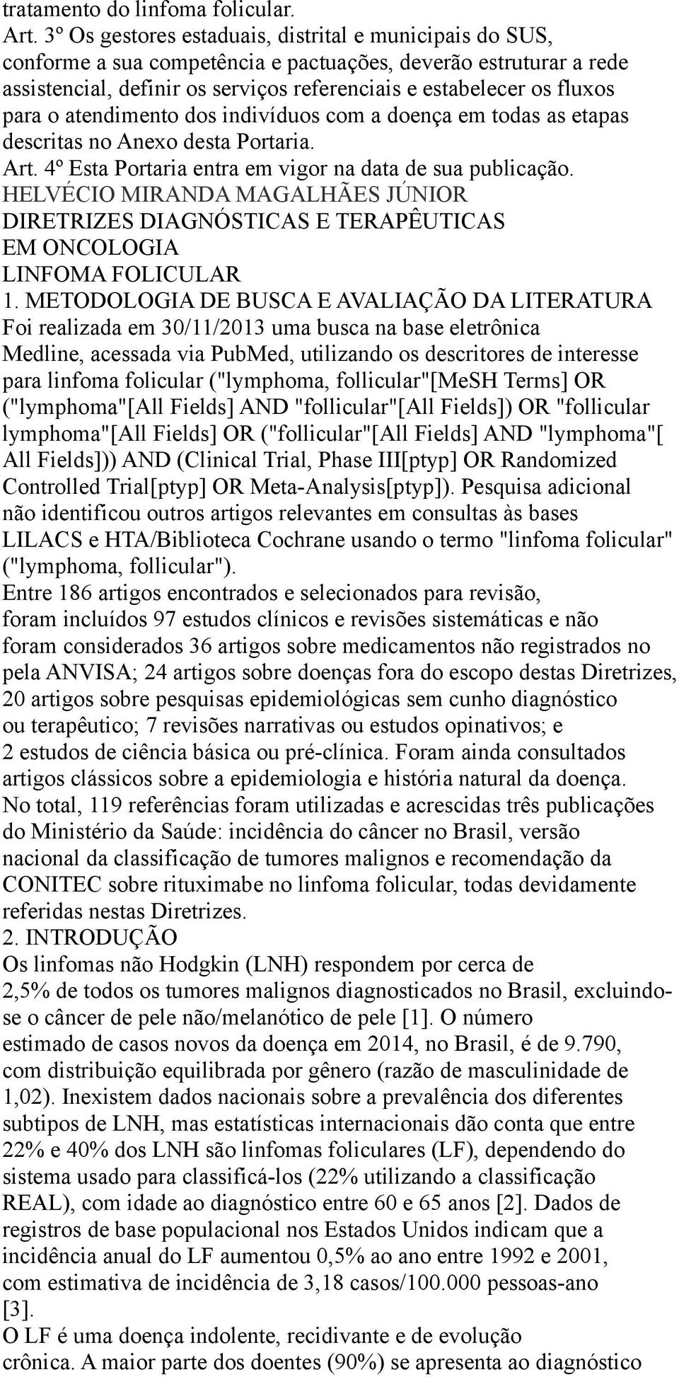 o atendimento dos indivíduos com a doença em todas as etapas descritas no Anexo desta Portaria. Art. 4º Esta Portaria entra em vigor na data de sua publicação.