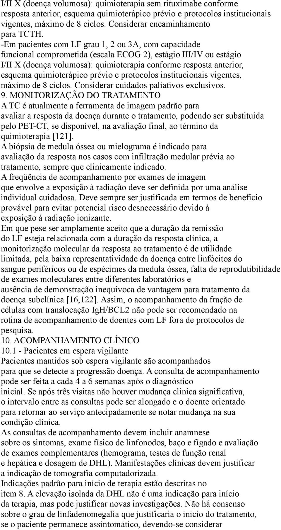 -Em pacientes com LF grau 1, 2 ou 3A, com capacidade funcional comprometida (escala ECOG 2), estágio III/IV ou estágio I/II X (doença volumosa): quimioterapia conforme resposta anterior, esquema