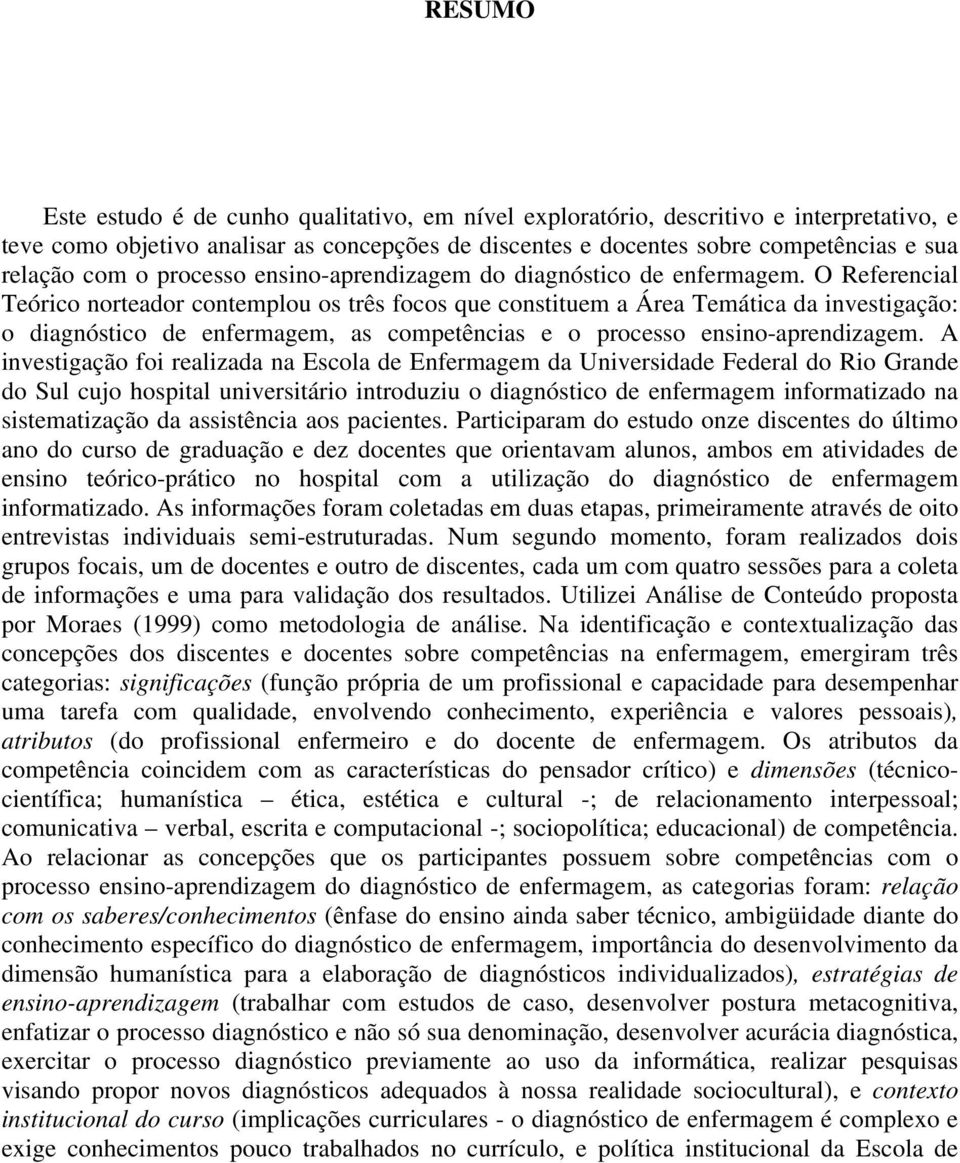 O Referencial Teórico norteador contemplou os três focos que constituem a Área Temática da investigação: o diagnóstico de enfermagem, as competências e o processo ensino-aprendizagem.