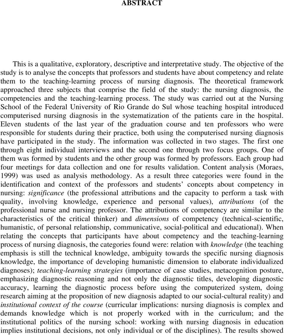 The theoretical framework approached three subjects that comprise the field of the study: the nursing diagnosis, the competencies and the teaching-learning process.