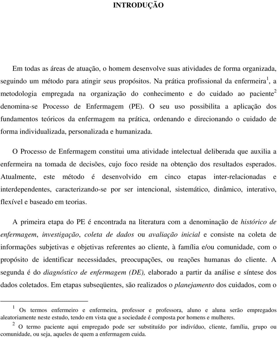 O seu uso possibilita a aplicação dos fundamentos teóricos da enfermagem na prática, ordenando e direcionando o cuidado de forma individualizada, personalizada e humanizada.