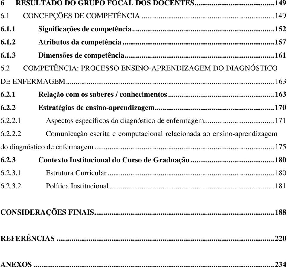 2.2.1 Aspectos específicos do diagnóstico de enfermagem...171 6.2.2.2 Comunicação escrita e computacional relacionada ao ensino-aprendizagem do diagnóstico de enfermagem...175 6.2.3 Contexto Institucional do Curso de Graduação.