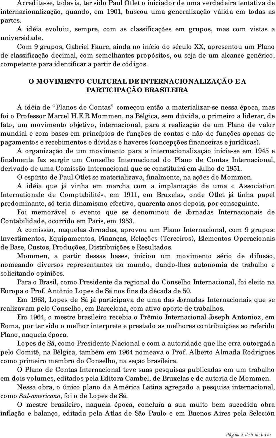 Com 9 grupos, Gabriel Faure, ainda no início do século XX, apresentou um Plano de classificação decimal, com semelhantes propósitos, ou seja de um alcance genérico, competente para identificar a