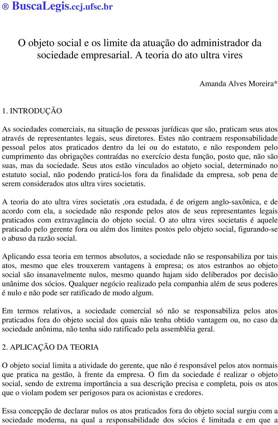 Estes não contraem responsabilidade pessoal pelos atos praticados dentro da lei ou do estatuto, e não respondem pelo cumprimento das obrigações contraídas no exercício desta função, posto que, não