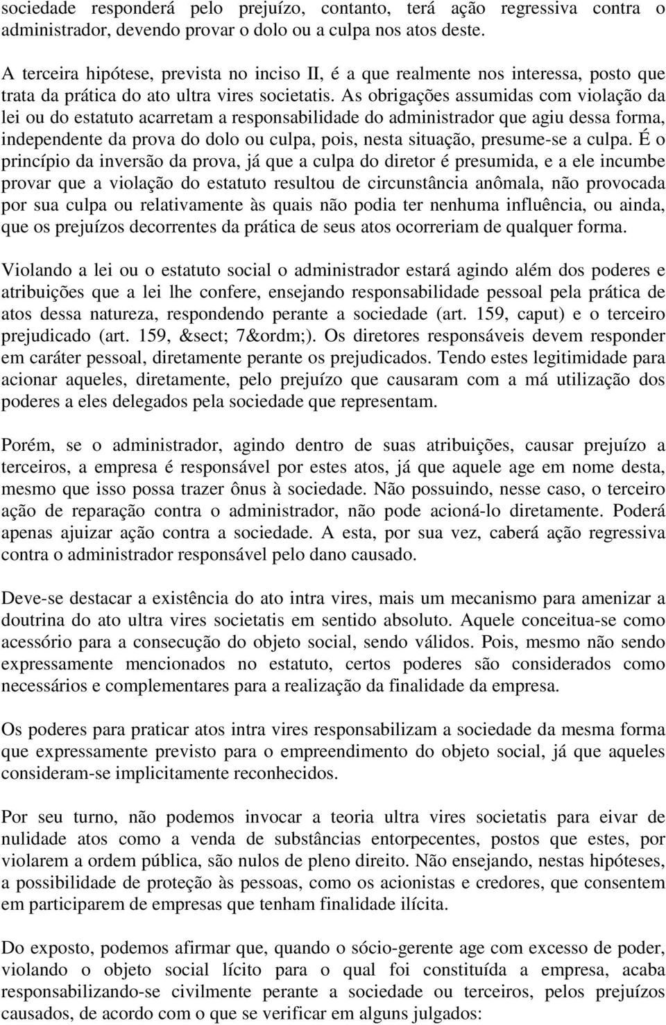 As obrigações assumidas com violação da lei ou do estatuto acarretam a responsabilidade do administrador que agiu dessa forma, independente da prova do dolo ou culpa, pois, nesta situação, presume-se