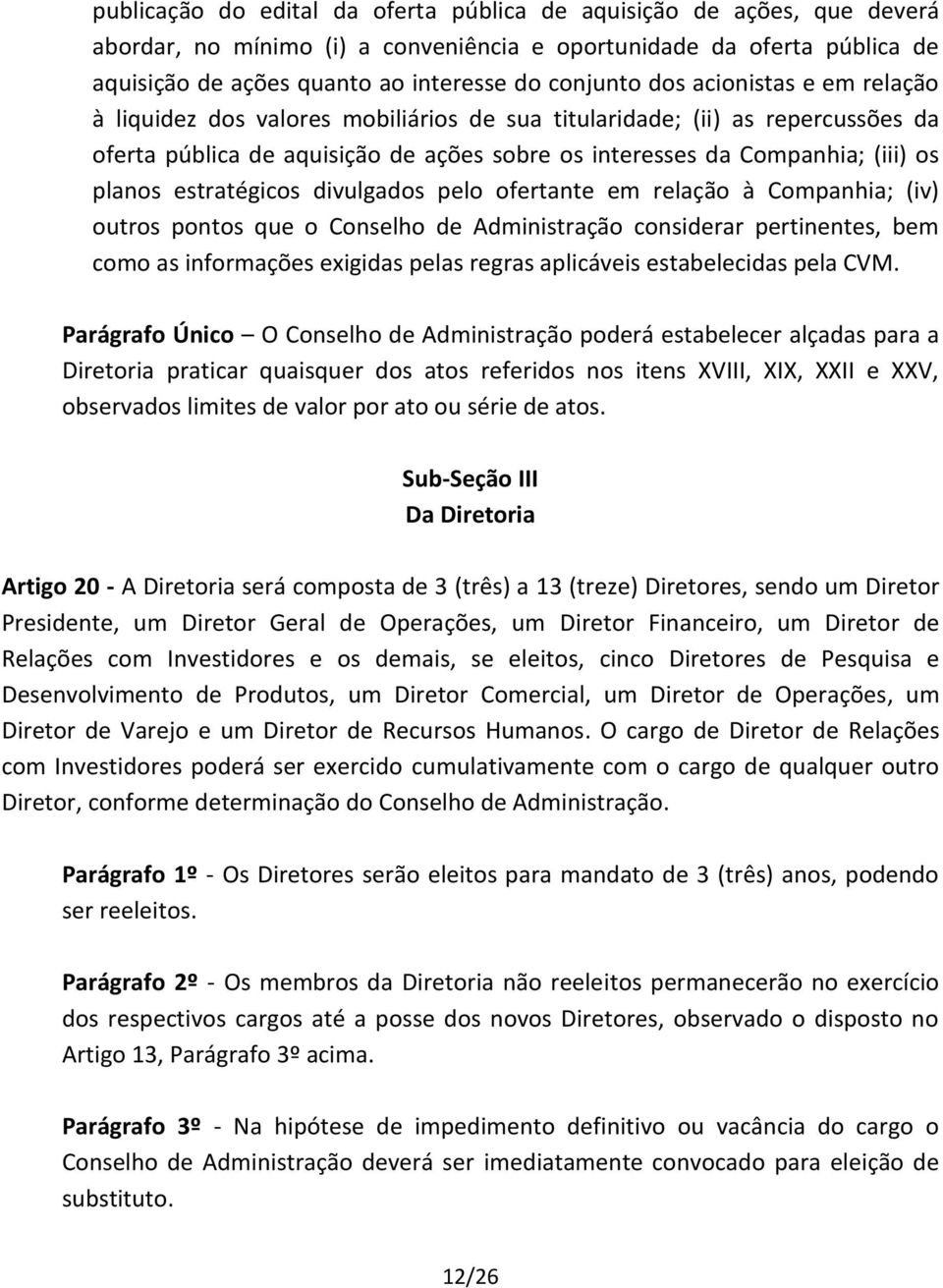 estratégicos divulgados pelo ofertante em relação à Companhia; (iv) outros pontos que o Conselho de Administração considerar pertinentes, bem como as informações exigidas pelas regras aplicáveis