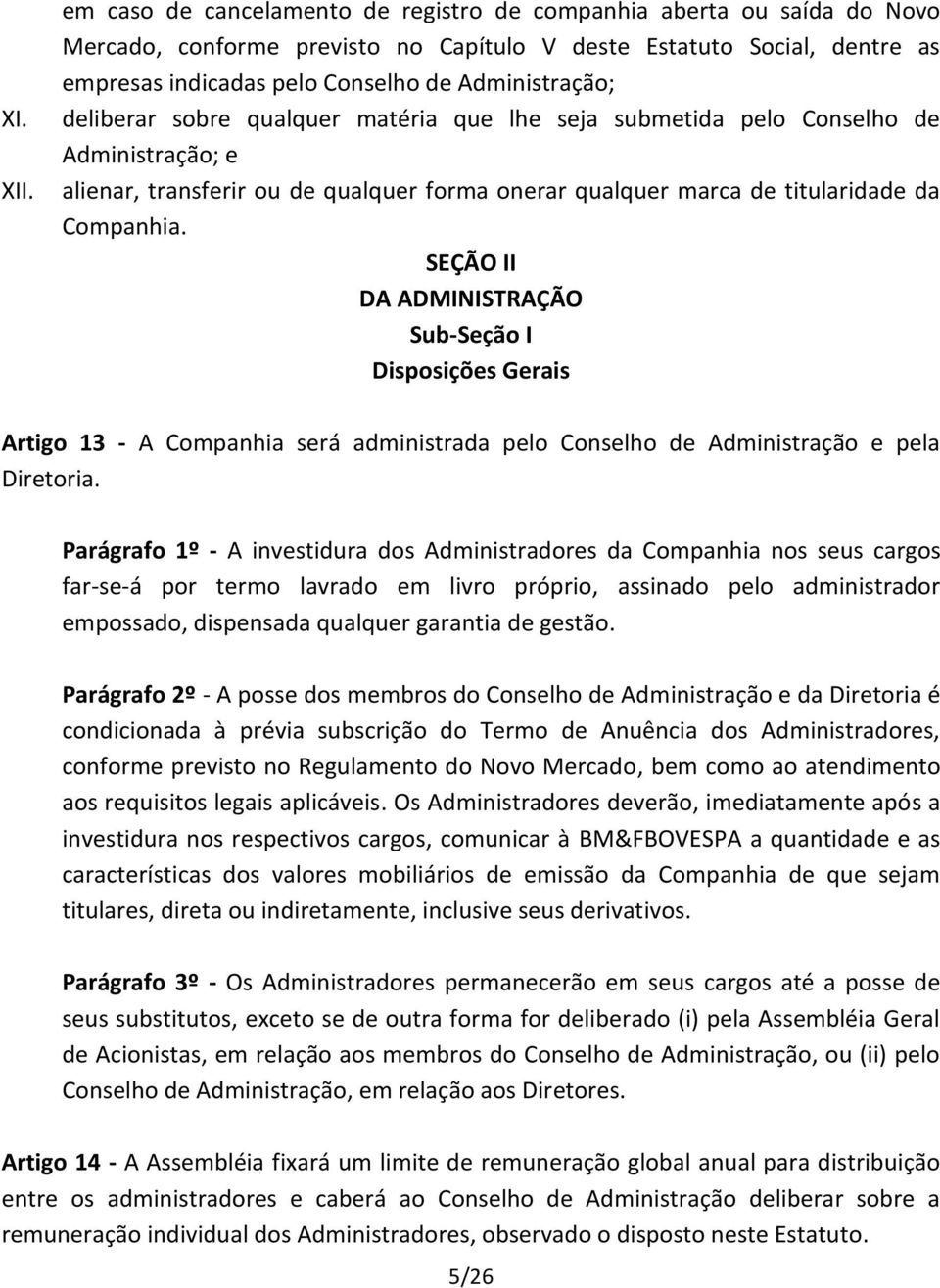 deliberar sobre qualquer matéria que lhe seja submetida pelo Conselho de Administração; e alienar, transferir ou de qualquer forma onerar qualquer marca de titularidade da Companhia.