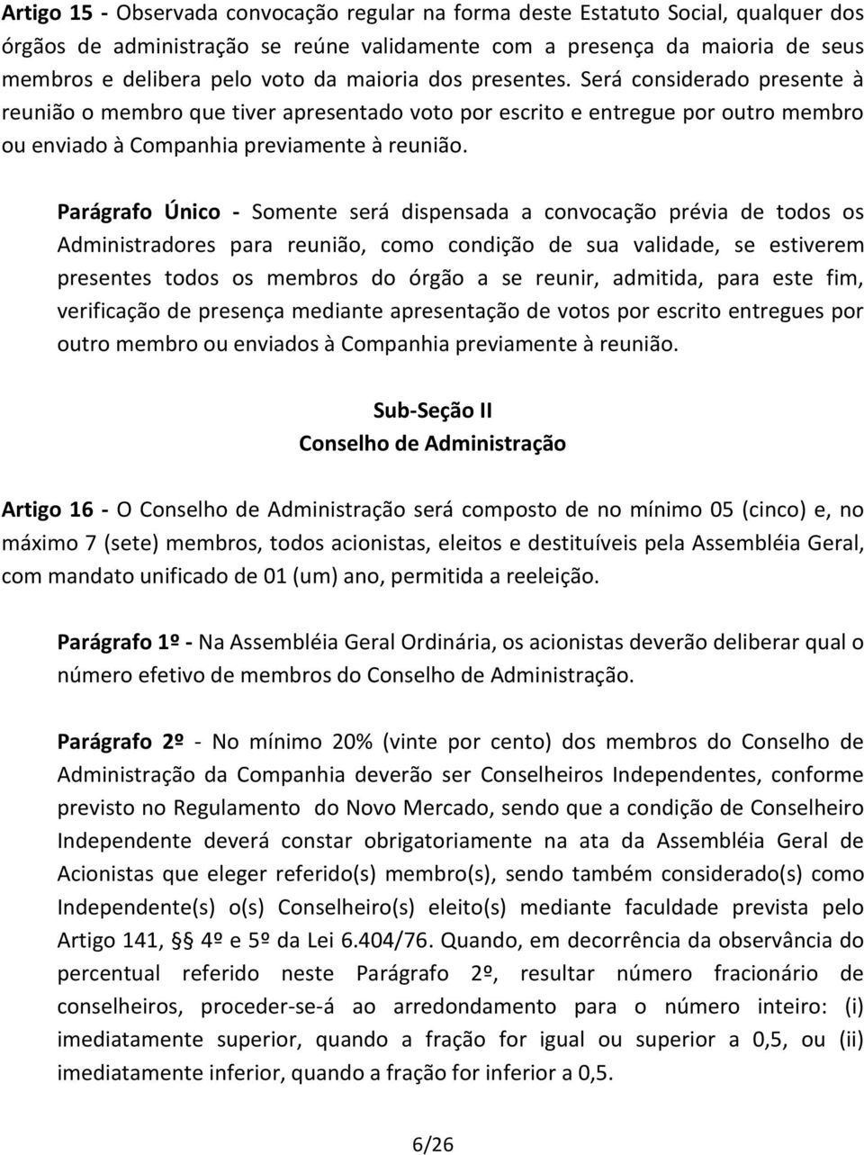 Parágrafo Único - Somente será dispensada a convocação prévia de todos os Administradores para reunião, como condição de sua validade, se estiverem presentes todos os membros do órgão a se reunir,