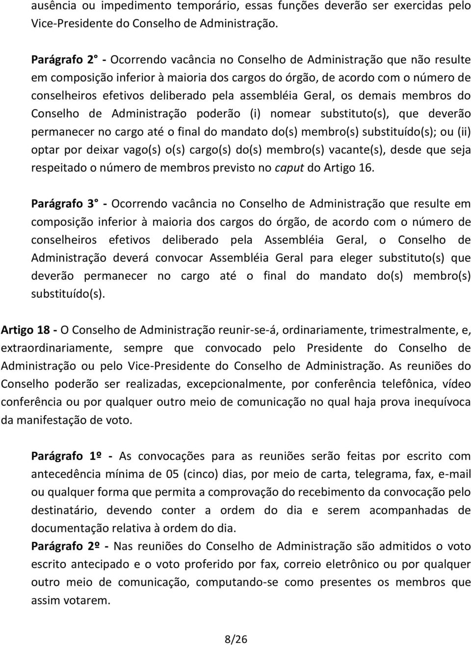 assembléia Geral, os demais membros do Conselho de Administração poderão (i) nomear substituto(s), que deverão permanecer no cargo até o final do mandato do(s) membro(s) substituído(s); ou (ii) optar