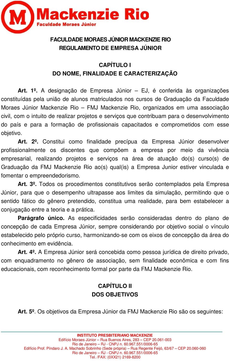 organizados em uma associação civil, com o intuito de realizar projetos e serviços que contribuam para o desenvolvimento do país e para a formação de profissionais capacitados e comprometidos com