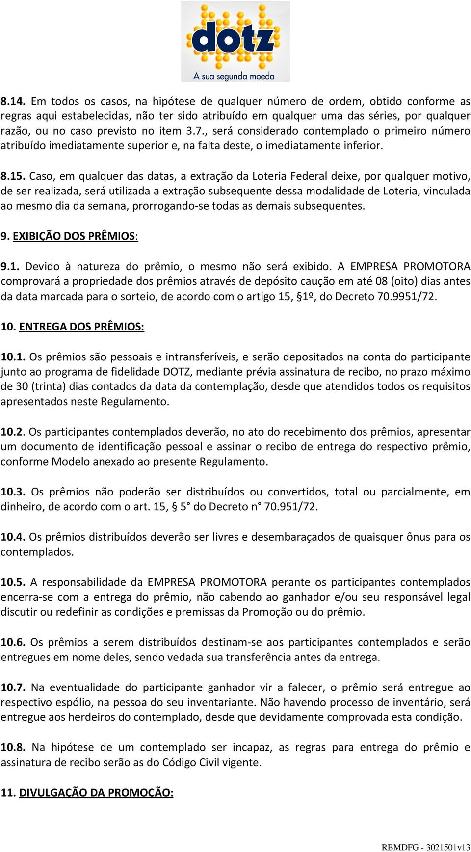 Caso, em qualquer das datas, a extração da Loteria Federal deixe, por qualquer motivo, de ser realizada, será utilizada a extração subsequente dessa modalidade de Loteria, vinculada ao mesmo dia da