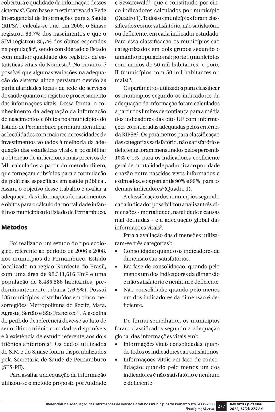 na população 6, sendo considerado o Estado com melhor qualidade dos registros de estatísticas vitais do Nordeste 4.