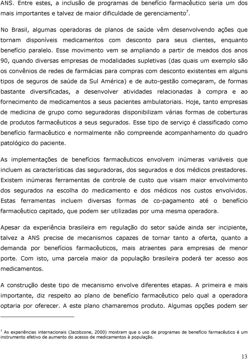 Esse movimento vem se ampliando a partir de meados dos anos 90, quando diversas empresas de modalidades supletivas (das quais um exemplo são os convênios de redes de farmácias para compras com