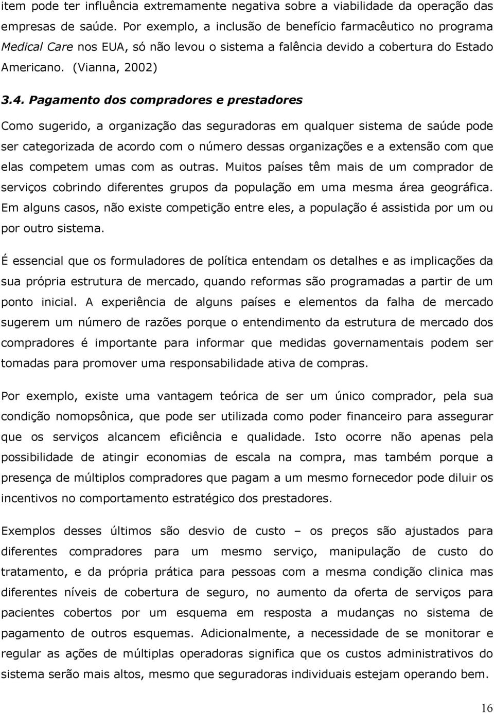 Pagamento dos compradores e prestadores Como sugerido, a organização das seguradoras em qualquer sistema de saúde pode ser categorizada de acordo com o número dessas organizações e a extensão com que