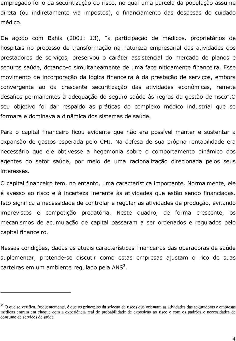 caráter assistencial do mercado de planos e seguros saúde, dotando-o simultaneamente de uma face nitidamente financeira.