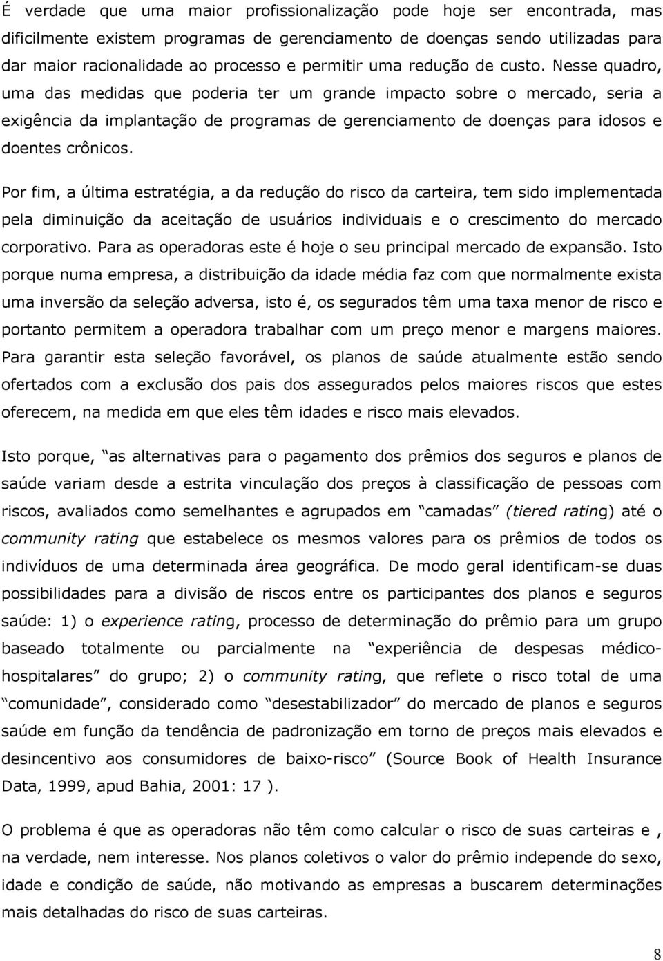 Nesse quadro, uma das medidas que poderia ter um grande impacto sobre o mercado, seria a exigência da implantação de programas de gerenciamento de doenças para idosos e doentes crônicos.