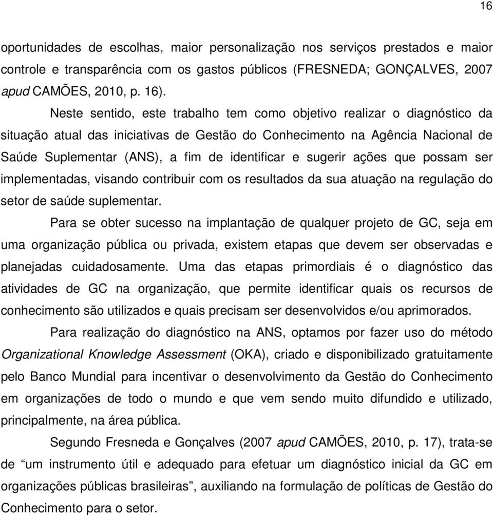 e sugerir ações que possam ser implementadas, visando contribuir com os resultados da sua atuação na regulação do setor de saúde suplementar.