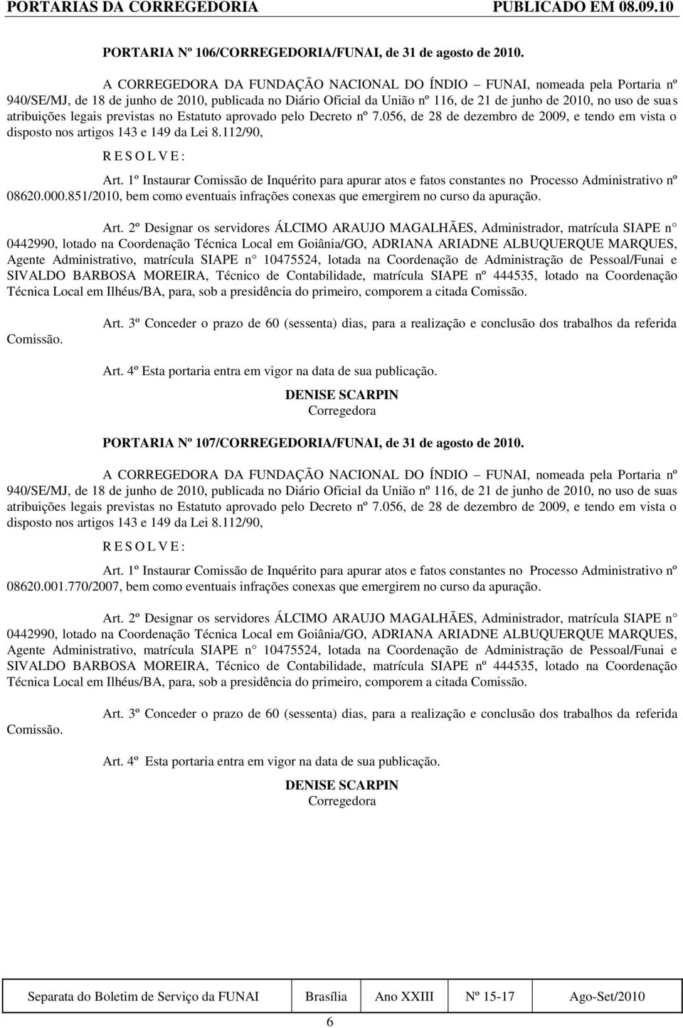 atribuições legais previstas no Estatuto aprovado pelo Decreto nº 7.056, de 28 de dezembro de 2009, e tendo em vista o disposto nos artigos 143 e 149 da Lei 8.112/90, Art.